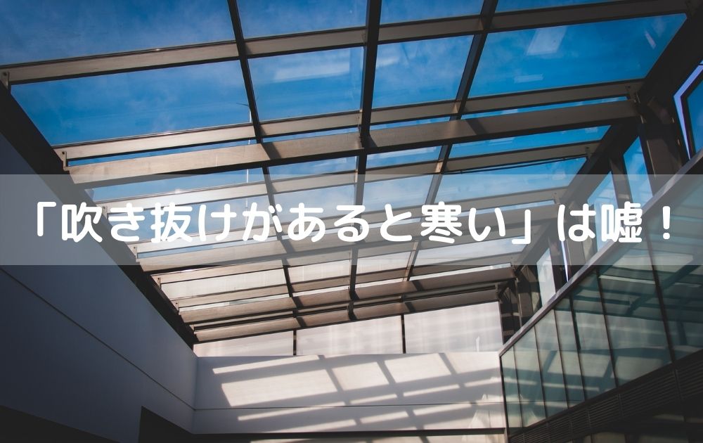 吹き抜けのある家は寒い、は嘘！【パッシブデザインとは】