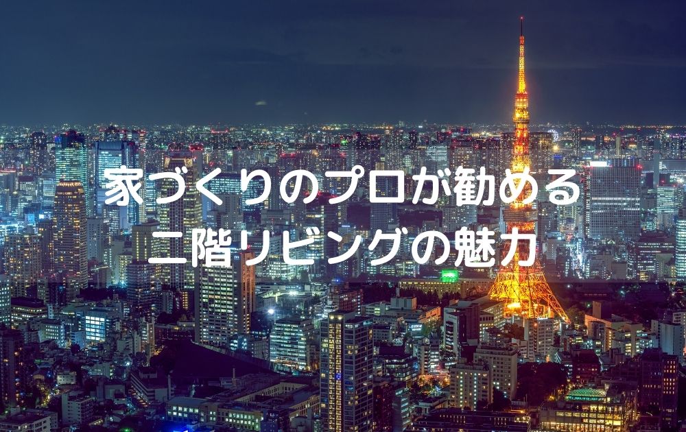 家づくりのプロが勧める二階リビングの魅力100選！