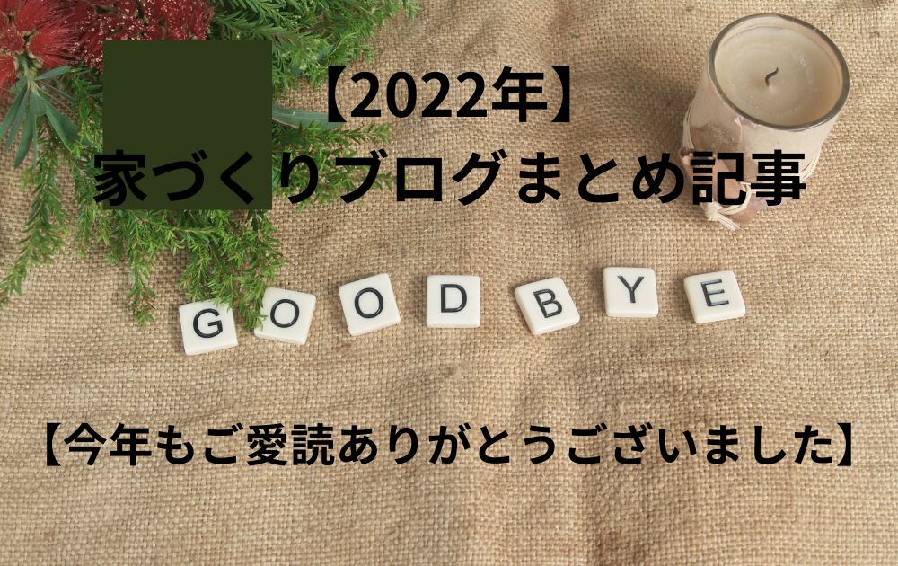 【2022年】家づくりブログまとめ記事【今年もご愛読ありがとうございました】