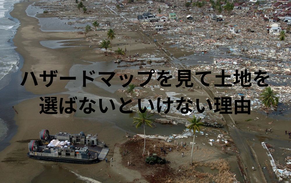 家づくりでハザードマップを見て土地を選ばないといけない理由