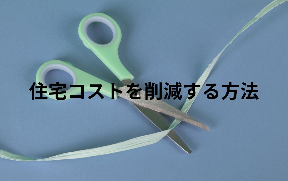 固定資産税も差がつく！家を建てるときに住宅コストを削減する方法