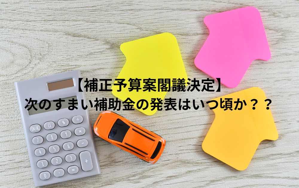 次のすまい補助金の発表はいつ頃か？？【補正予算案閣議決定】