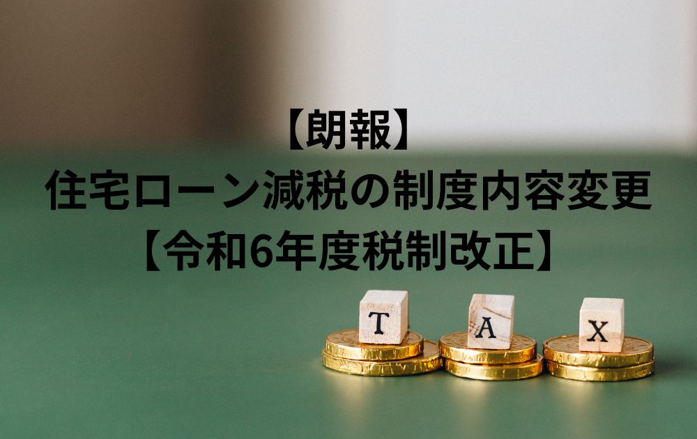 【朗報】住宅ローン減税の制度内容変更【令和6年度税制改正】