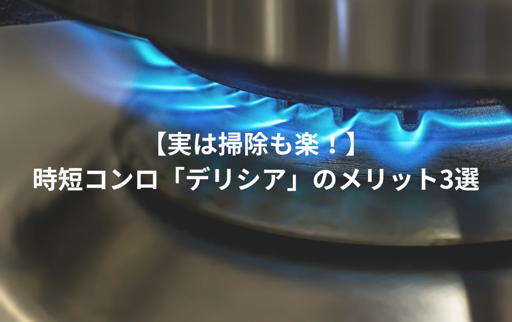 【実は掃除も楽！】時短コンロ「デリシア」のメリット3選