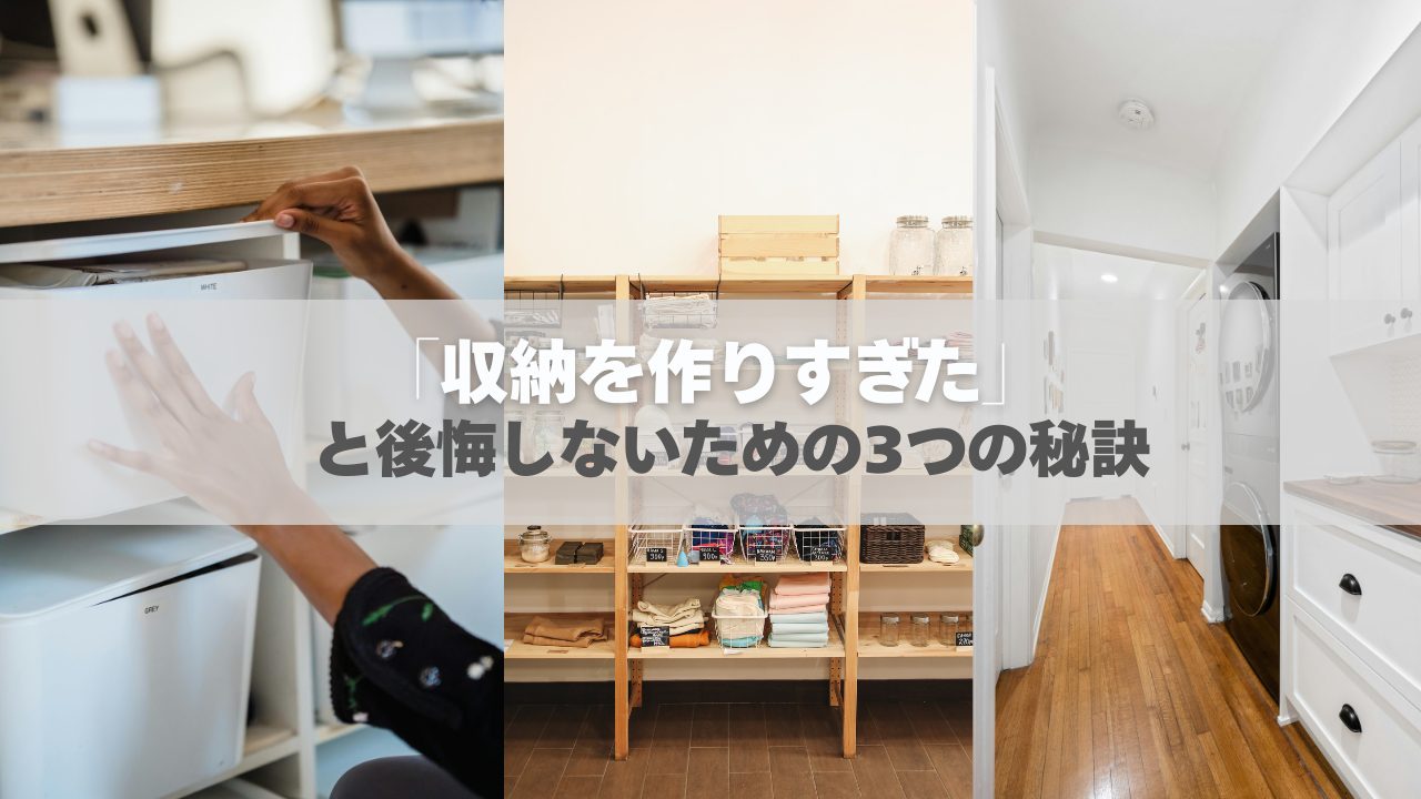 注文住宅で「収納を作りすぎた」と後悔しないための3つの秘訣